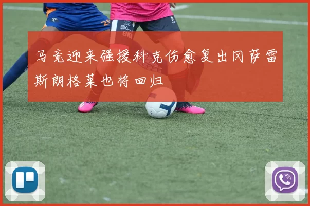 马竞迎来强援科克伤愈复出冈萨雷斯朗格莱也将回归