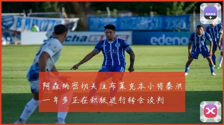 阿森纳密切关注布莱克本小将泰洪一年多正在积极进行转会谈判